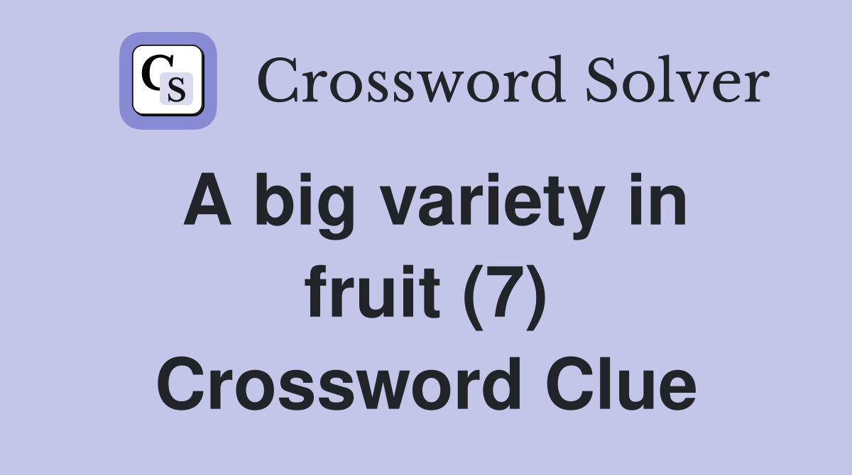 A big variety in fruit (7) Crossword Clue Answers Crossword Solver